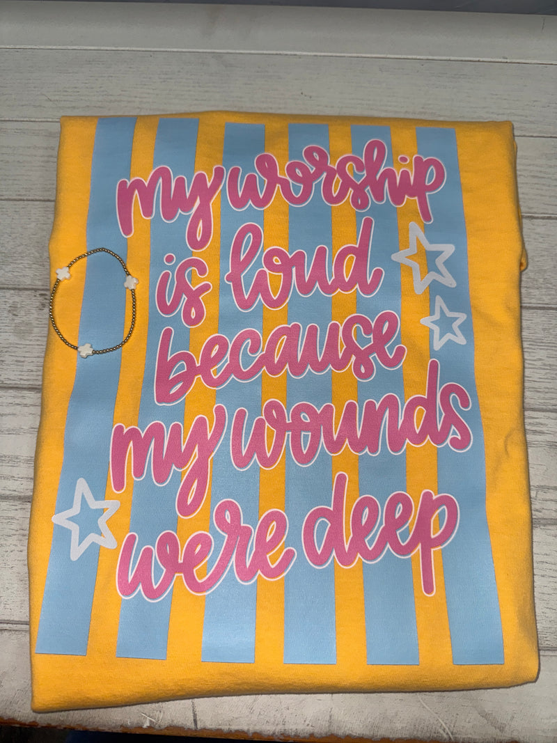 My Worship Is Loud Because My Wounds Were Deep Tee
